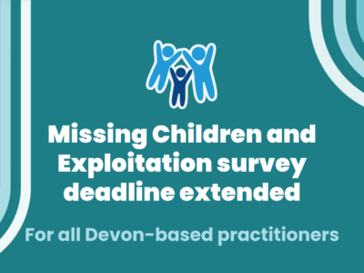 a simple blue-green graphic with the Devon Safeguarding Children Partnership logo and text reading: Missing children and child exploitation survey deadline extended for all Devon-based practitioners.