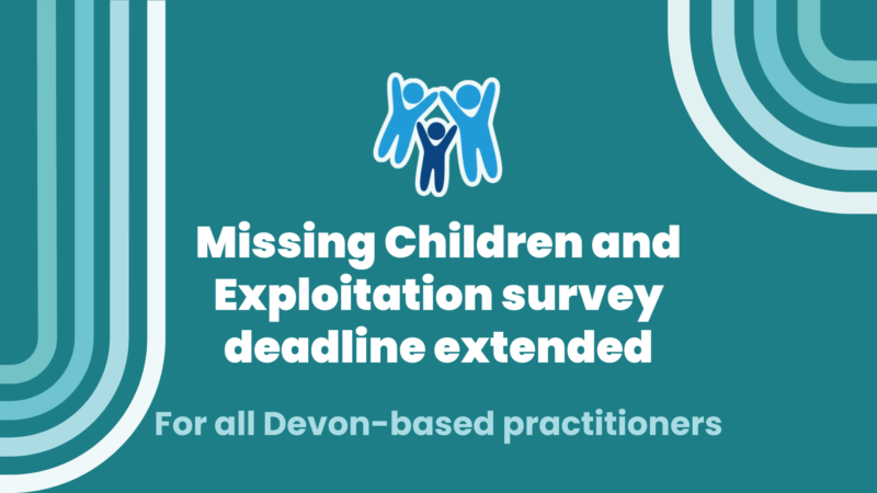 a simple blue-green graphic with the Devon Safeguarding Children Partnership logo and text reading: Missing children and child exploitation survey deadline extended for all Devon-based practitioners.